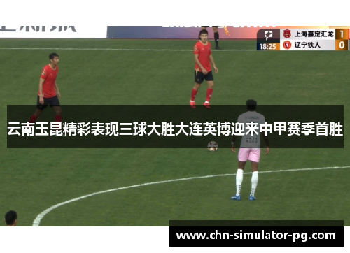 云南玉昆精彩表现三球大胜大连英博迎来中甲赛季首胜