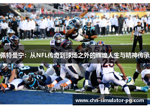 佩特曼宁：从NFL传奇到球场之外的辉煌人生与精神传承