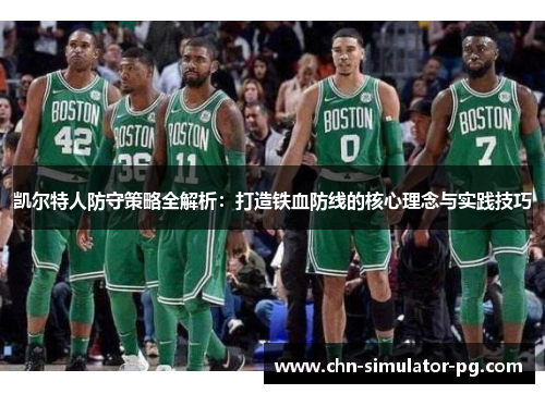 凯尔特人防守策略全解析：打造铁血防线的核心理念与实践技巧