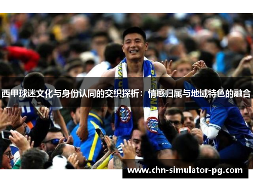 西甲球迷文化与身份认同的交织探析：情感归属与地域特色的融合