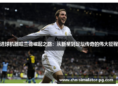 进球机器哈兰德崛起之路：从新星到足坛传奇的伟大征程