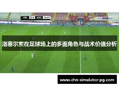 洛塞尔索在足球场上的多面角色与战术价值分析