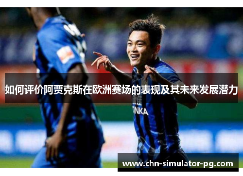 如何评价阿贾克斯在欧洲赛场的表现及其未来发展潜力