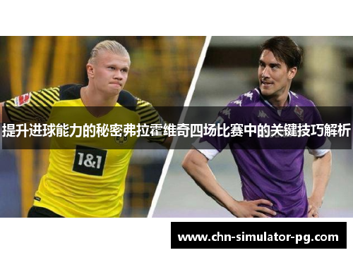 提升进球能力的秘密弗拉霍维奇四场比赛中的关键技巧解析
