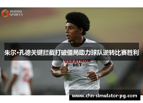 朱尔·孔德关键拦截打破僵局助力球队逆转比赛胜利