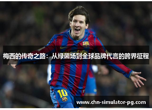 梅西的传奇之路：从绿茵场到全球品牌代言的跨界征程