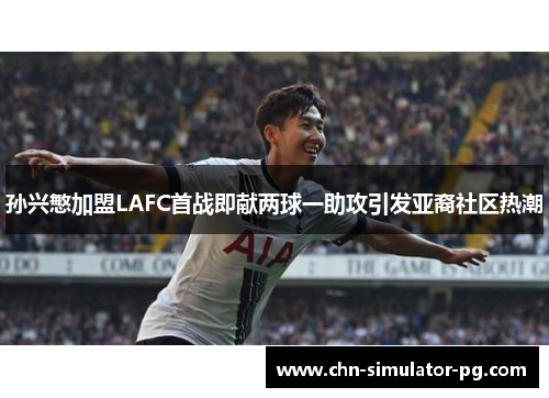 孙兴慜加盟LAFC首战即献两球一助攻引发亚裔社区热潮
