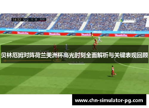 贝林厄姆对阵荷兰美洲杯高光时刻全面解析与关键表现回顾