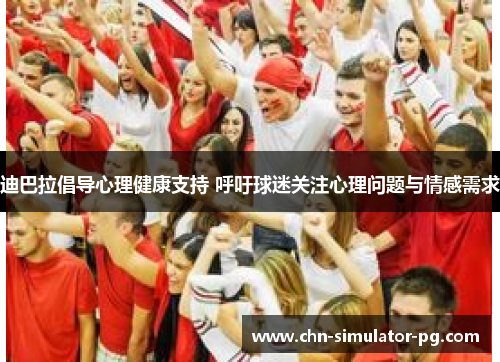 迪巴拉倡导心理健康支持 呼吁球迷关注心理问题与情感需求